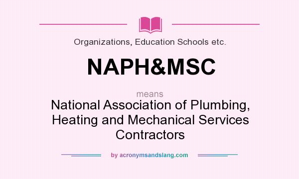 What does NAPH&MSC mean? It stands for National Association of Plumbing, Heating and Mechanical Services Contractors