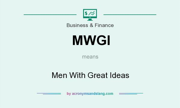 What does MWGI mean? It stands for Men With Great Ideas
