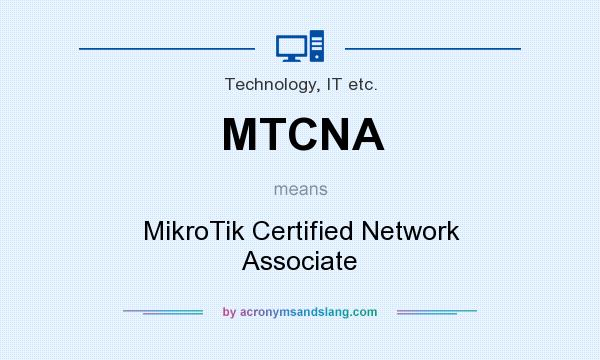 What does MTCNA mean? It stands for MikroTik Certified Network Associate