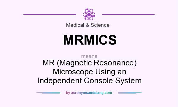 What does MRMICS mean? It stands for MR (Magnetic Resonance) Microscope Using an Independent Console System