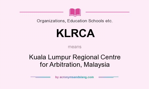 What does KLRCA mean? It stands for Kuala Lumpur Regional Centre for Arbitration, Malaysia