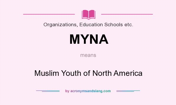 What does MYNA mean? It stands for Muslim Youth of North America