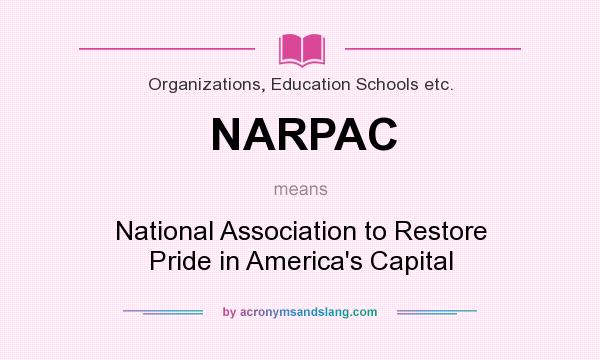 What does NARPAC mean? It stands for National Association to Restore Pride in America`s Capital