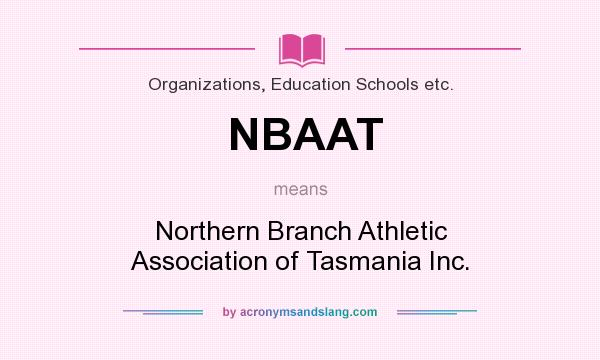 What does NBAAT mean? It stands for Northern Branch Athletic Association of Tasmania Inc.