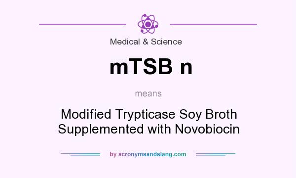 What does mTSB n mean? It stands for Modified Trypticase Soy Broth Supplemented with Novobiocin