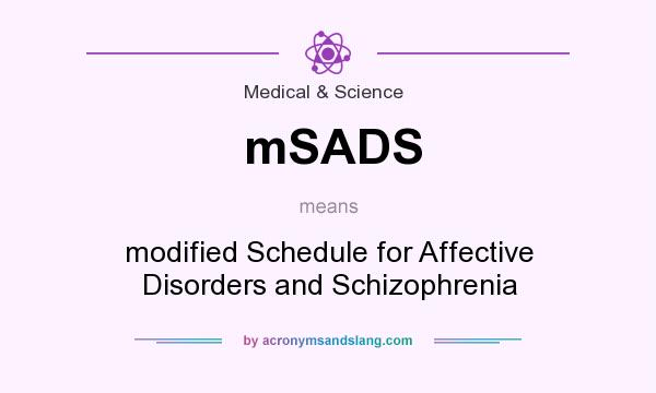 What does mSADS mean? It stands for modified Schedule for Affective Disorders and Schizophrenia