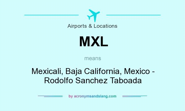 What does MXL mean? It stands for Mexicali, Baja California, Mexico - Rodolfo Sanchez Taboada