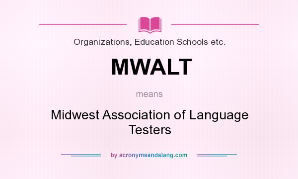 What does MWALT mean? It stands for Midwest Association of Language Testers