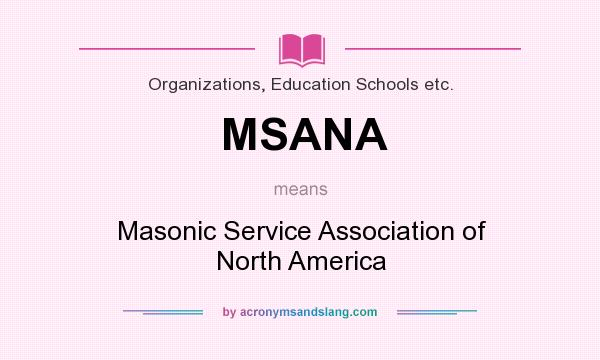 What does MSANA mean? It stands for Masonic Service Association of North America