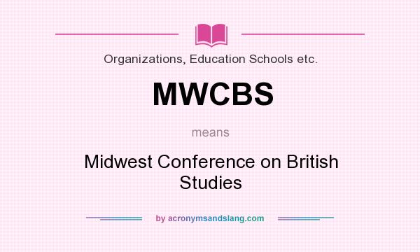 What does MWCBS mean? It stands for Midwest Conference on British Studies