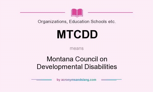What does MTCDD mean? It stands for Montana Council on Developmental Disabilities