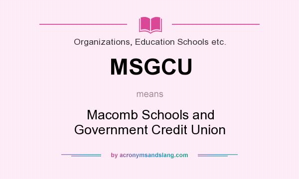 What does MSGCU mean? It stands for Macomb Schools and Government Credit Union