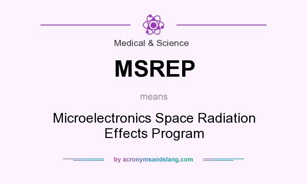 What does MSREP mean? It stands for Microelectronics Space Radiation Effects Program