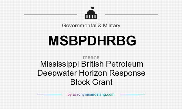 What does MSBPDHRBG mean? It stands for Mississippi British Petroleum Deepwater Horizon Response Block Grant