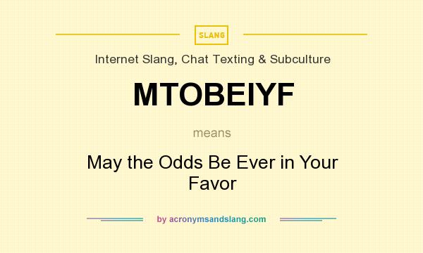 What does MTOBEIYF mean? It stands for May the Odds Be Ever in Your Favor