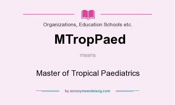 What does MTropPaed mean? It stands for Master of Tropical Paediatrics