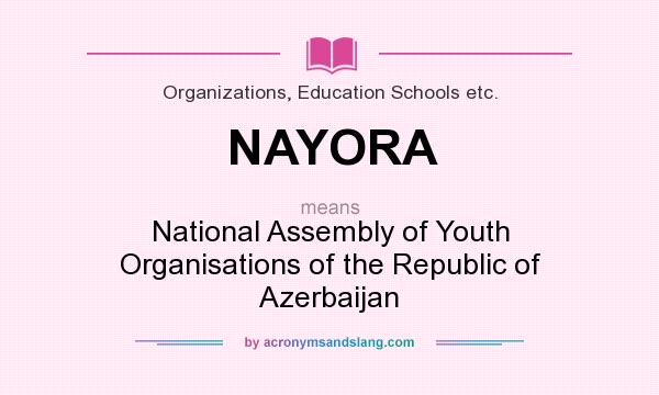What does NAYORA mean? It stands for National Assembly of Youth Organisations of the Republic of Azerbaijan