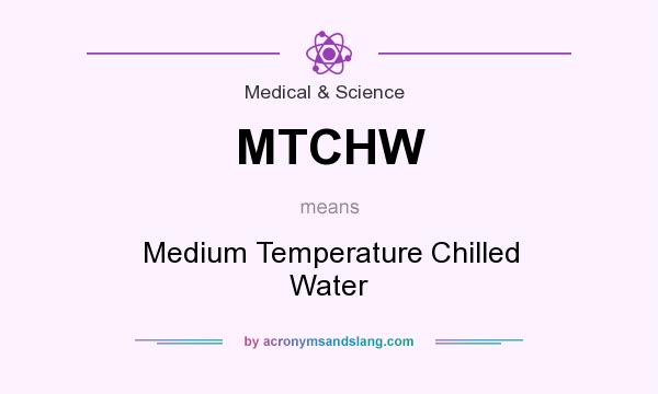 What does MTCHW mean? It stands for Medium Temperature Chilled Water