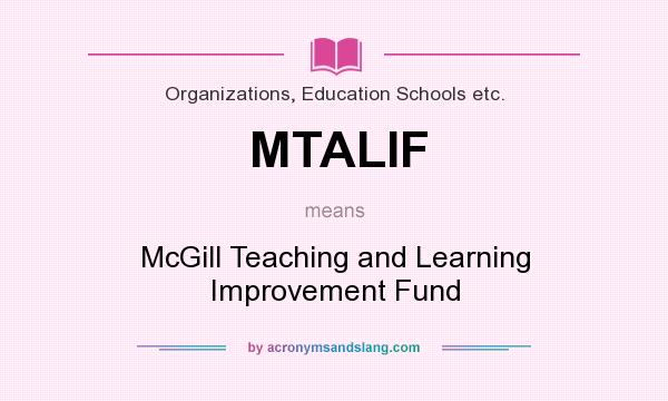 What does MTALIF mean? It stands for McGill Teaching and Learning Improvement Fund