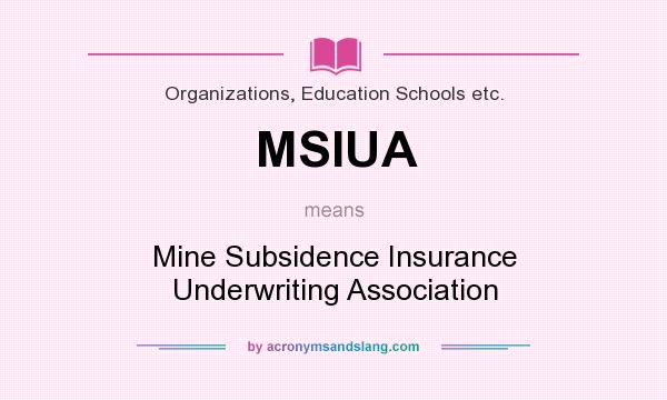 What does MSIUA mean? It stands for Mine Subsidence Insurance Underwriting Association