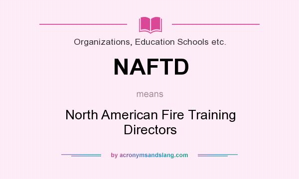 What does NAFTD mean? It stands for North American Fire Training Directors