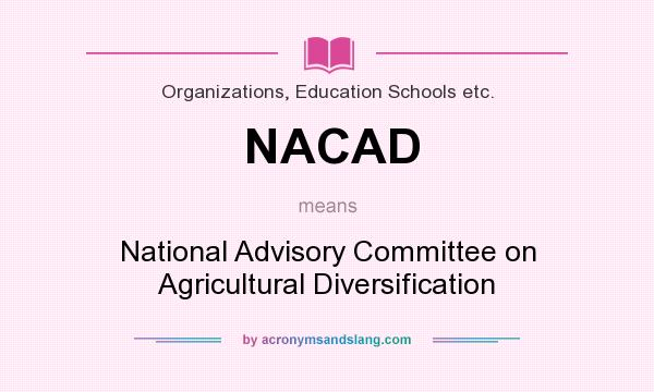 What does NACAD mean? It stands for National Advisory Committee on Agricultural Diversification