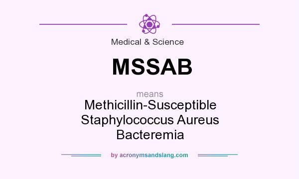 What does MSSAB mean? It stands for Methicillin-Susceptible Staphylococcus Aureus Bacteremia