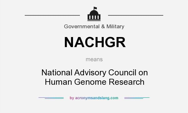 What does NACHGR mean? It stands for National Advisory Council on Human Genome Research
