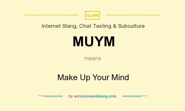 What does MUYM mean? It stands for Make Up Your Mind