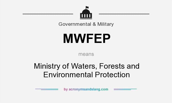 What does MWFEP mean? It stands for Ministry of Waters, Forests and Environmental Protection
