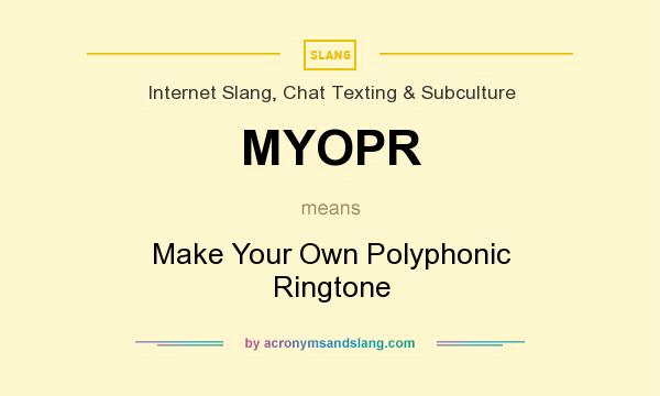 What does MYOPR mean? It stands for Make Your Own Polyphonic Ringtone
