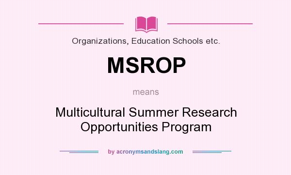 What does MSROP mean? It stands for Multicultural Summer Research Opportunities Program