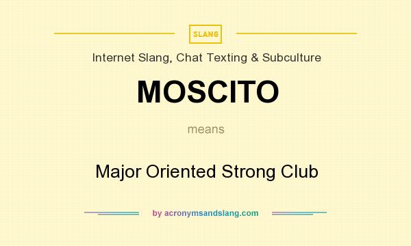 What does MOSCITO mean? It stands for Major Oriented Strong Club