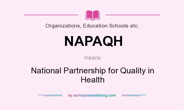 What does NAPAQH mean? It stands for National Partnership for Quality in Health