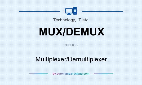 What does MUX/DEMUX mean? It stands for Multiplexer/Demultiplexer