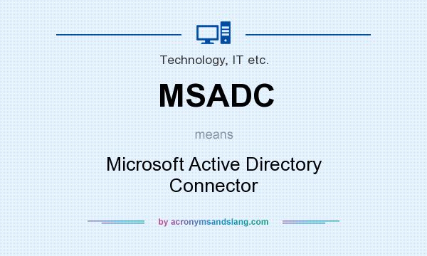 What does MSADC mean? It stands for Microsoft Active Directory Connector