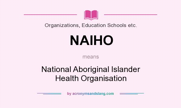 What does NAIHO mean? It stands for National Aboriginal Islander Health Organisation