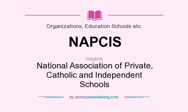 What does NAPCIS mean? It stands for National Association of Private, Catholic and Independent Schools