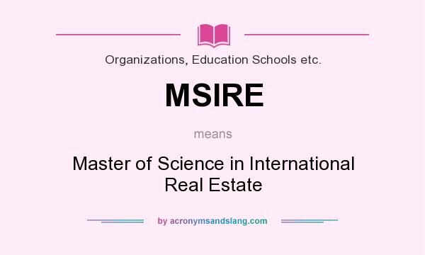 What does MSIRE mean? It stands for Master of Science in International Real Estate