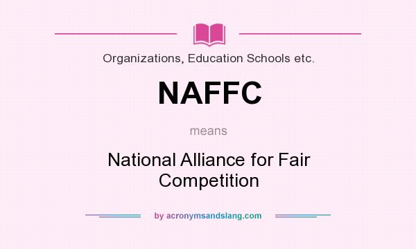 What does NAFFC mean? It stands for National Alliance for Fair Competition