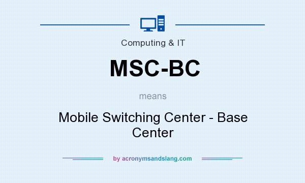 What does MSC-BC mean? It stands for Mobile Switching Center - Base Center