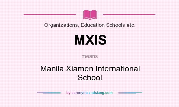 What does MXIS mean? It stands for Manila Xiamen International School