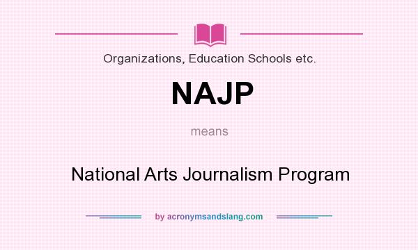 What does NAJP mean? It stands for National Arts Journalism Program