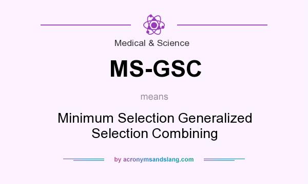 What does MS-GSC mean? It stands for Minimum Selection Generalized Selection Combining