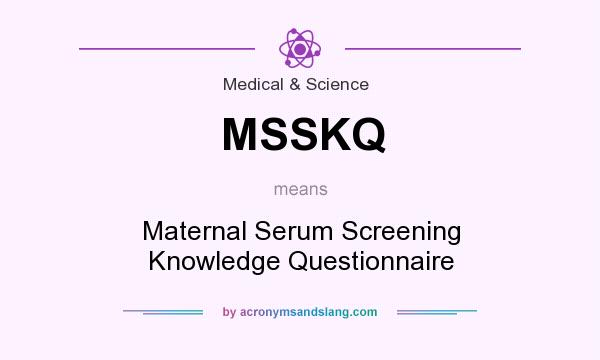 What does MSSKQ mean? It stands for Maternal Serum Screening Knowledge Questionnaire