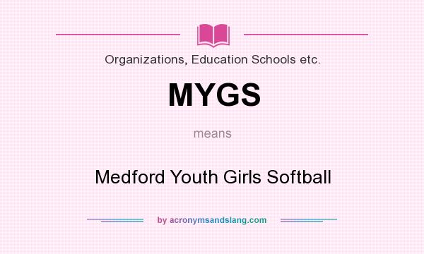 What does MYGS mean? It stands for Medford Youth Girls Softball