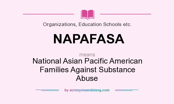 What does NAPAFASA mean? It stands for National Asian Pacific American Families Against Substance Abuse