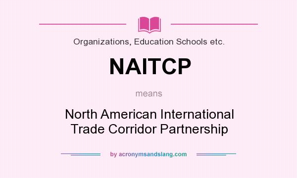 What does NAITCP mean? It stands for North American International Trade Corridor Partnership