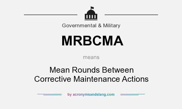 What does MRBCMA mean? It stands for Mean Rounds Between Corrective Maintenance Actions