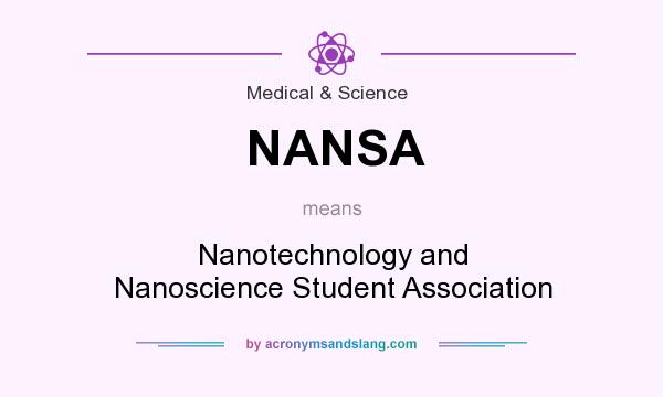 What does NANSA mean? It stands for Nanotechnology and Nanoscience Student Association